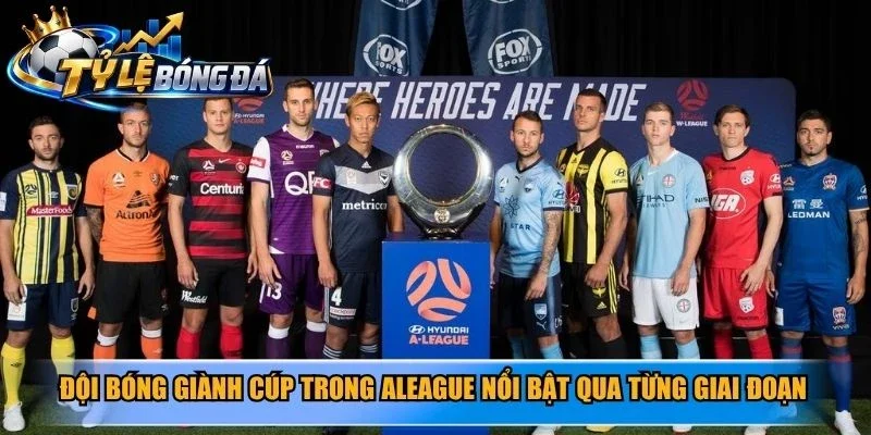 Đội bóng giành cúp trong ALeague nổi bật qua từng giai đoạn