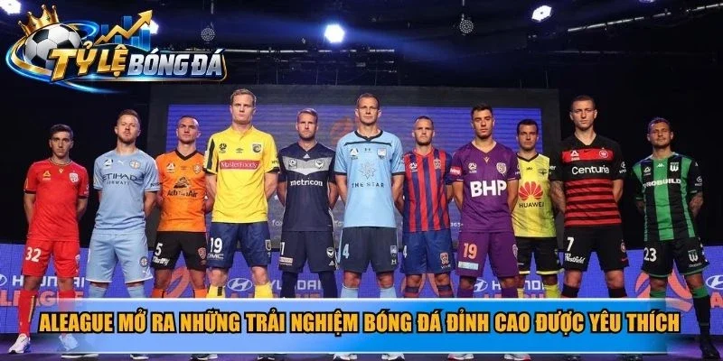 ALeague mở ra những trải nghiệm bóng đá đỉnh cao được yêu thích