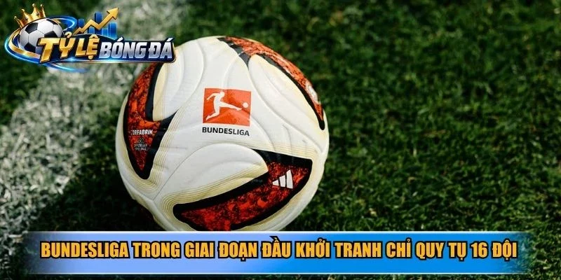 Bundesliga trong giai đoạn đầu khởi tranh chỉ quy tụ 16 đội