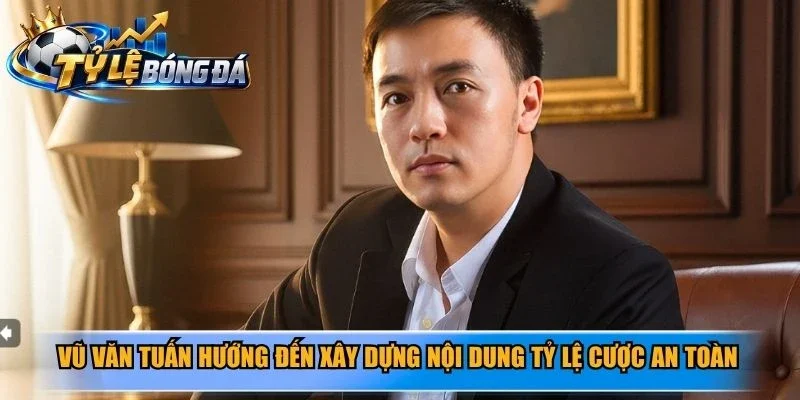 Ông chú trọng xây dựng nội dung tỷ lệ cược theo hướng trực quan