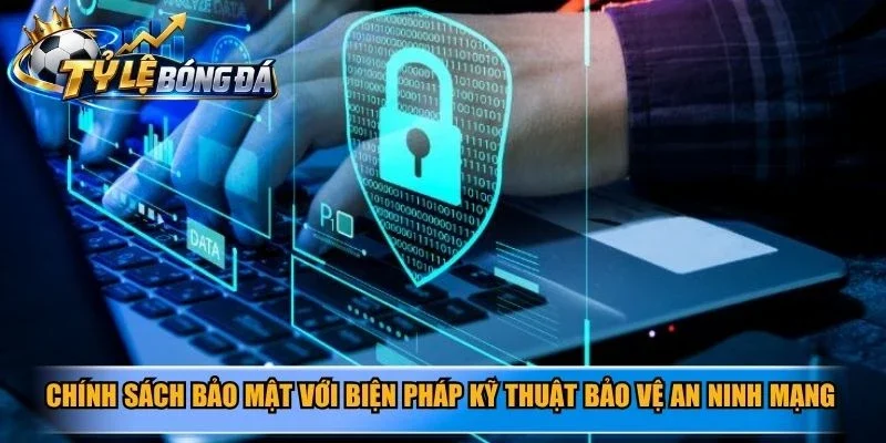 Chính sách bảo mật với biện pháp kỹ thuật bảo vệ an ninh mạng