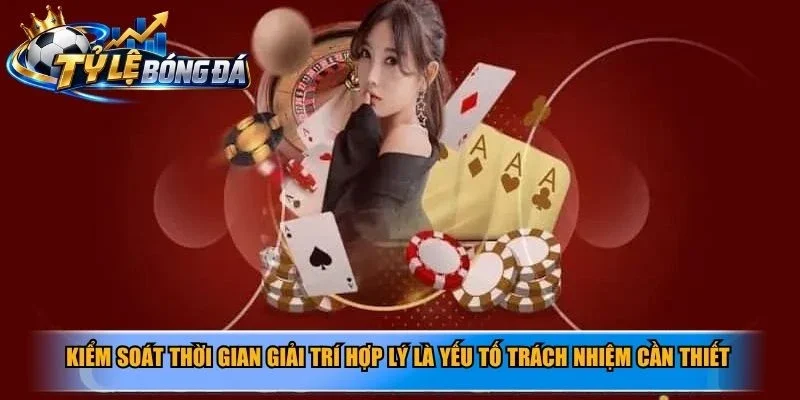 Kiểm soát thời gian giải trí hợp lý là yếu tố trách nhiệm cần thiết