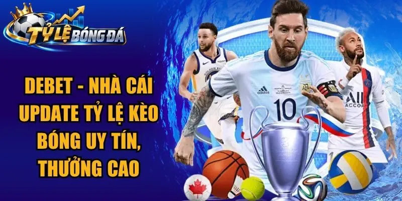 Debet – Nhà Cái Update Tỷ Lệ Kèo Bóng Uy Tín, Thưởng Cao