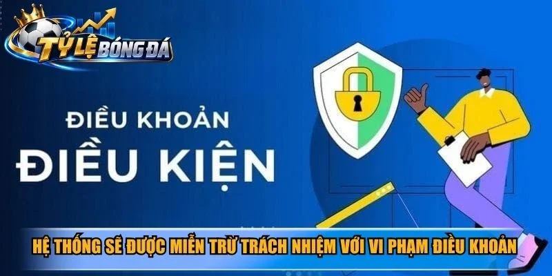 Hệ thống sẽ được miễn trừ trách nhiệm với vi phạm điều khoản