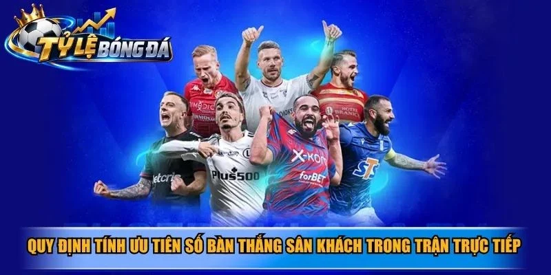 Quy định tính ưu tiên số bàn thắng sân khách trong trận trực tiếp