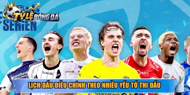 Lịch đấu điều chỉnh theo nhiều yếu tố thi đấu