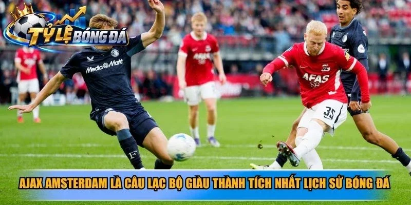 Ajax Amsterdam là câu lạc bộ giàu thành tích nhất lịch sử bóng đá