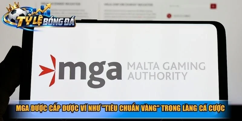 MGA được cấp được ví như "tiêu chuẩn vàng" trong làng cá cược