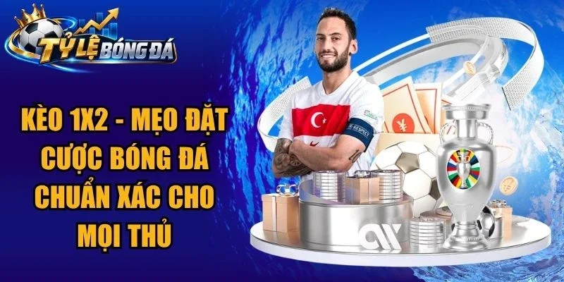 Kèo 1X2 – Mẹo Đặt Cược Bóng Đá Chuẩn Xác Cho Mọi Thủ