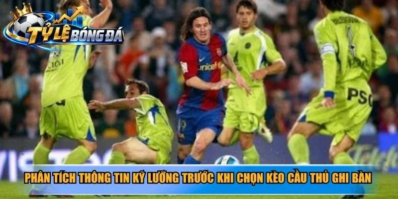 Phân tích thông tin kỹ lưỡng trước khi chọn kèo cầu thủ ghi bàn