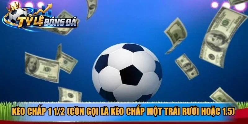 Kèo chấp 1 1/2 (còn gọi là kèo chấp một trái rưỡi hoặc 1.5) 