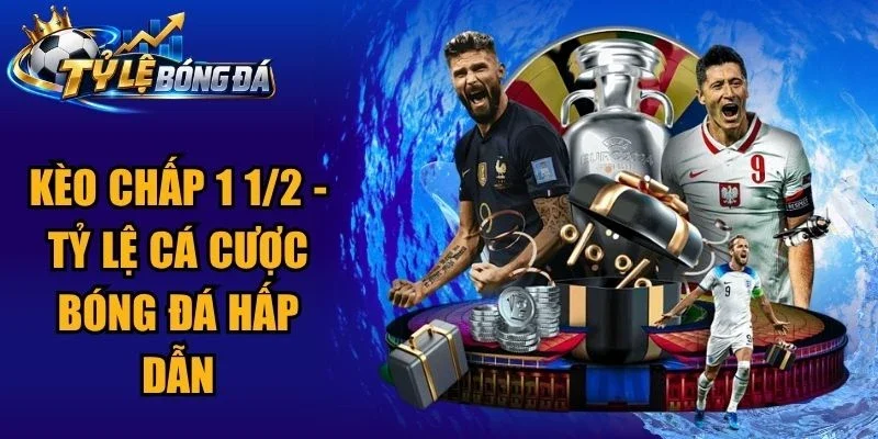 Kèo Chấp 1 1/2 – Tỷ Lệ Cá Cược Bóng Đá Hấp Dẫn