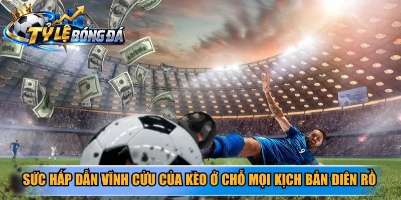 Sức hấp dẫn vĩnh cửu của kèo chấp 1 1/4 nằm ở chỗ mọi kịch bản điên rồ