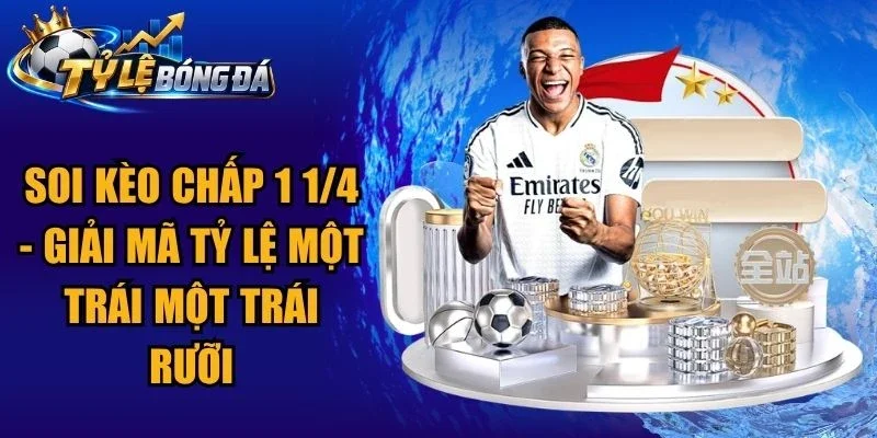 Soi Kèo Chấp 1 1/4 – Giải Mã Tỷ Lệ Một Trái Một Trái Rưỡi