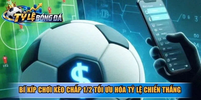 Bí kíp chơi kèo chấp 1/2 tối ưu hóa tỷ lệ chiến thắng