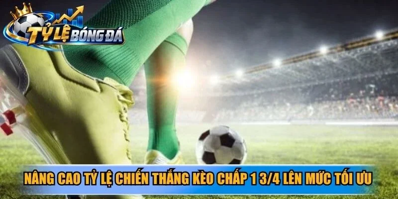 Nâng cao tỷ lệ chiến thắng kèo chấp 1 3/4 lên mức tối ưu