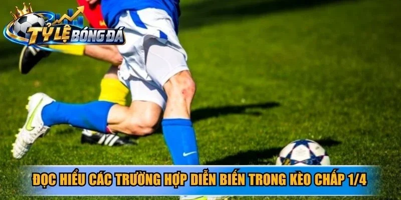 Đọc hiểu các trường hợp diễn biến trong kèo chấp 1/4
