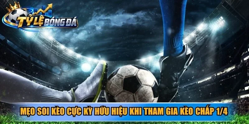 Mẹo soi kèo cực kỳ hữu hiệu khi tham gia kèo chấp 1/4