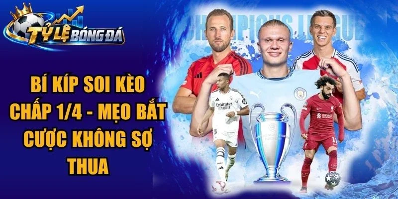 Bí Kíp Soi Kèo Chấp 1/4 – Mẹo Bắt Cược Không Sợ Thua