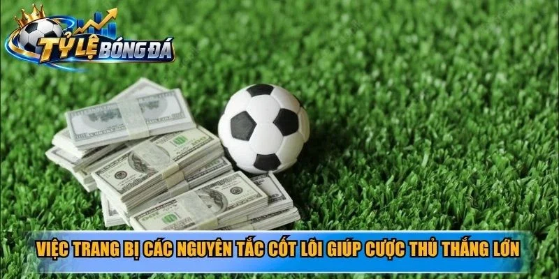 Việc trang bị các nguyên tắc cốt lõi kèo chấp 1 trái giúp cược thủ thắng lớn