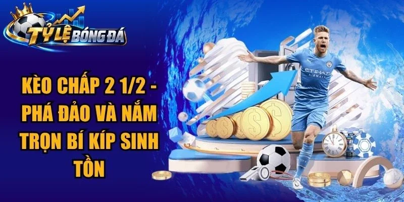 Kèo Chấp 2 1/2 – Phá Đảo Và Nắm Trọn Bí Kíp Sinh Tồn