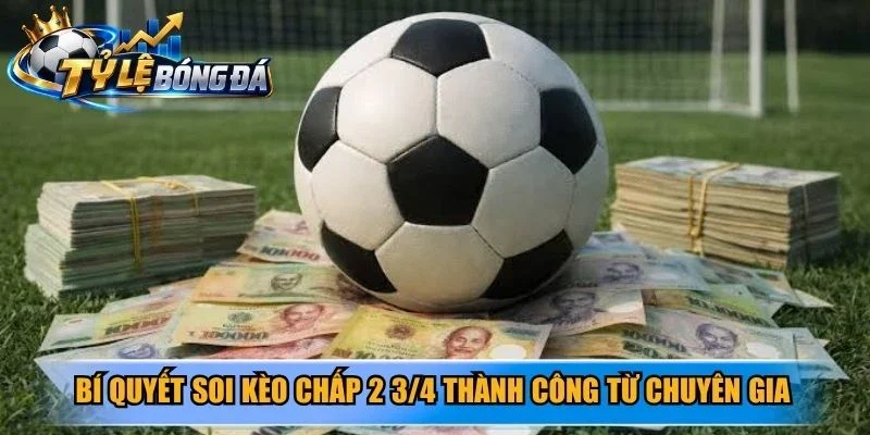 Bí quyết soi kèo chấp 2 3/4 thành công từ chuyên gia