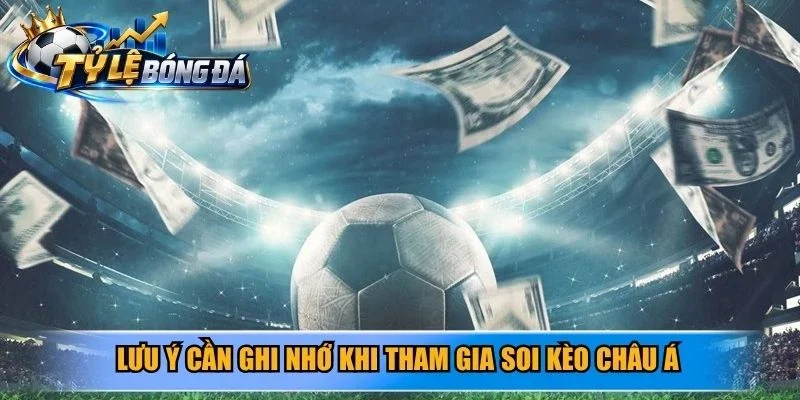 Lưu ý cần ghi nhớ khi tham gia soi kèo châu Á