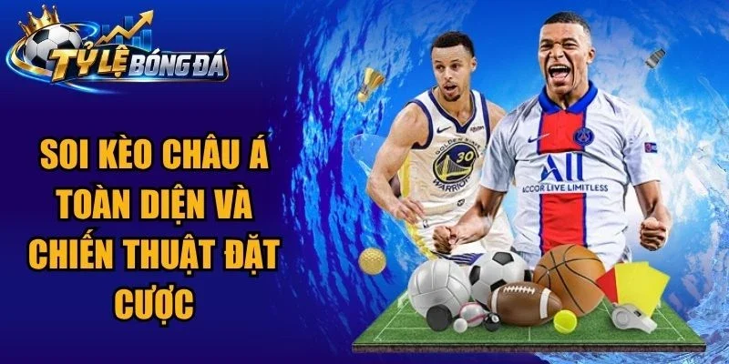 Soi Kèo Châu Á Toàn Diện Và Chiến Thuật Đặt Cược
