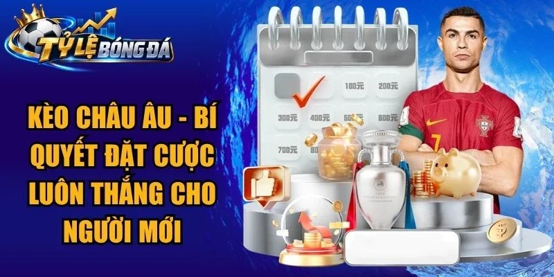 Kèo Châu Âu – Bí Quyết Đặt Cược Luôn Thắng Cho Người Mới