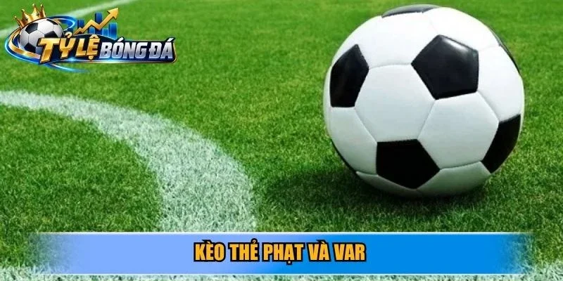 Kèo thẻ phạt và VAR