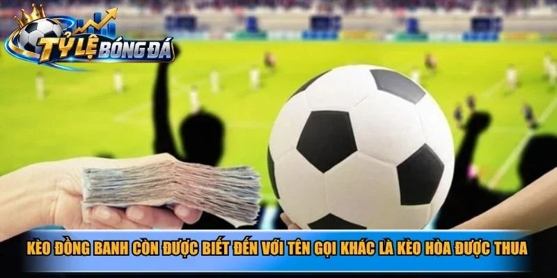 Kèo đồng banh còn được biết đến với tên gọi khác là kèo hòa được thua