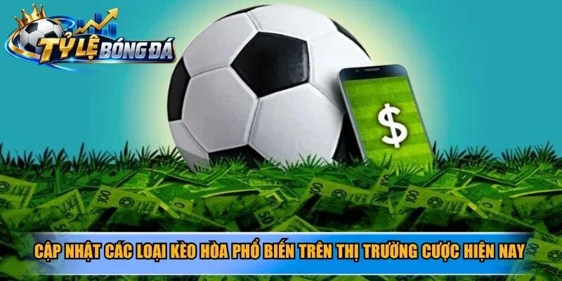 Cập nhật các loại kèo hòa phổ biến trên thị trường cược hiện nay