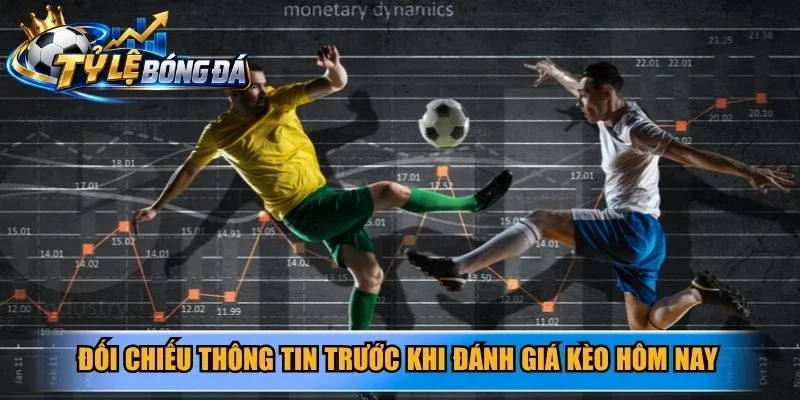 Đối chiếu thông tin trước khi đánh giá kèo hôm nay