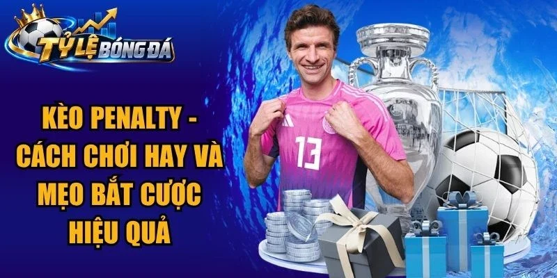 Kèo Penalty – Cách Chơi Hay Và Mẹo Bắt Cược Hiệu Quả