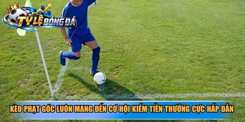 Kèo phạt góc luôn mang đến cơ hội kiếm tiền thưởng cực hấp dẫn