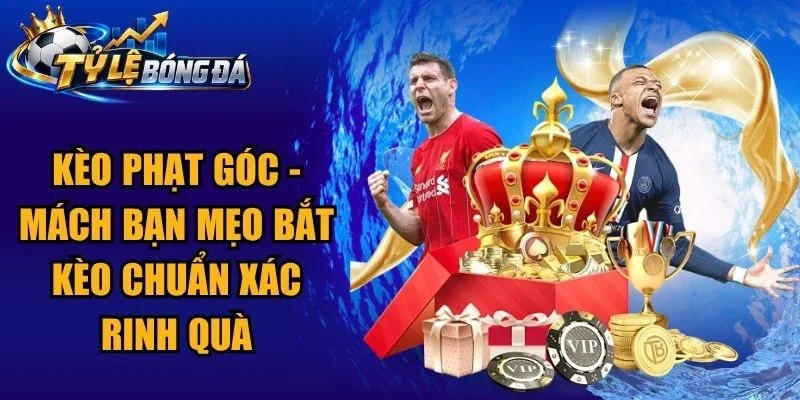 Kèo Phạt Góc – Mách Bạn Mẹo Bắt Kèo Chuẩn Xác Rinh Quà