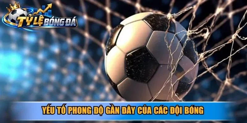 Yếu tố phong độ gần đây của các đội bóng