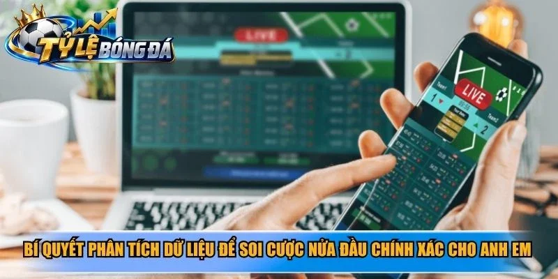 Bí quyết phân tích dữ liệu để soi cược nửa đầu chính xác cho anh em