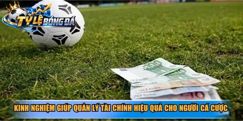 Kinh nghiệm giúp quản lý tài chính hiệu quả cho người cá cược