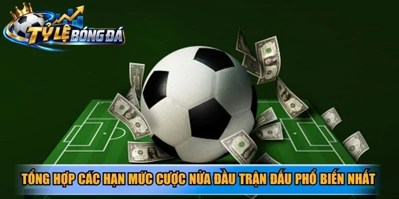Tổng hợp các hạn mức cược nửa đầu trận đấu phổ biến nhất