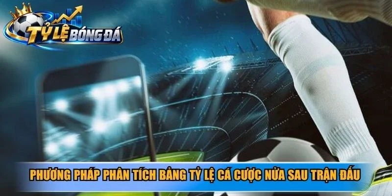 Phương pháp phân tích bảng tỷ lệ cá cược nửa sau trận đấu chuẩn chỉnh