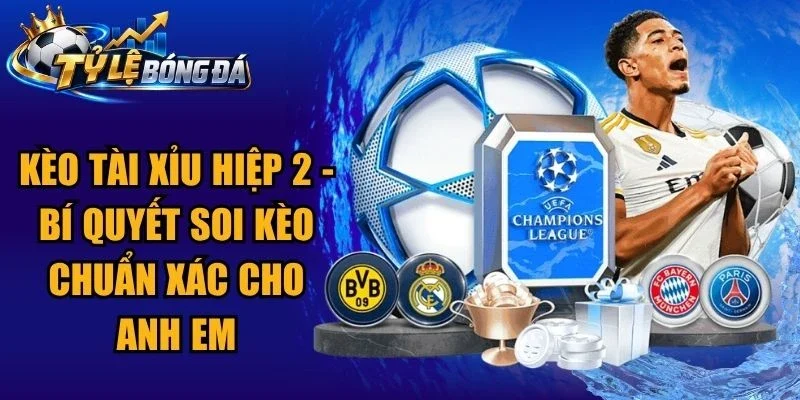 Kèo Tài Xỉu Hiệp 2 – Bí Quyết Soi Kèo Chuẩn Xác Cho Anh Em
