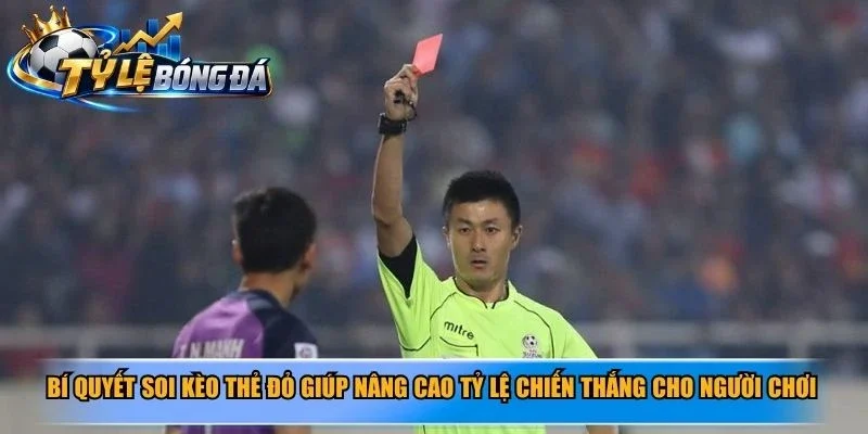 Bí quyết soi kèo thẻ đỏ giúp nâng cao tỷ lệ chiến thắng cho người chơi
