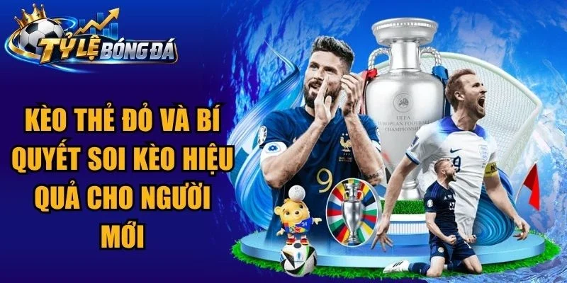Kèo Thẻ Đỏ Và Bí Quyết Soi Kèo Hiệu Quả Cho Người Mới