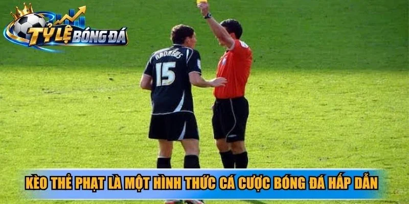 Kèo thẻ phạt là một hình thức cá cược bóng đá hấp dẫn và kịch tính