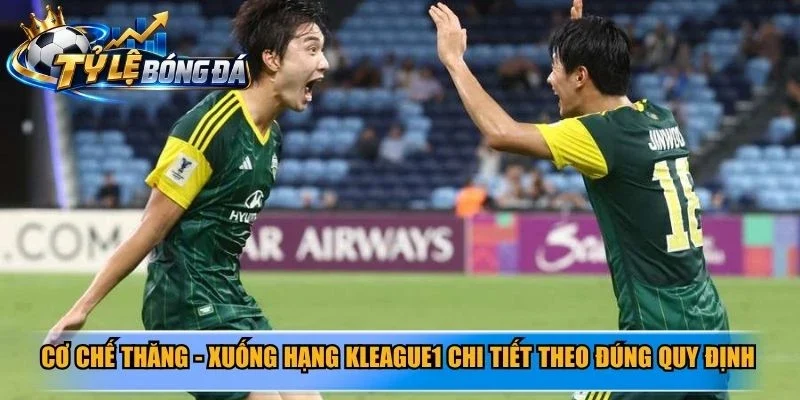 Cơ chế thăng - xuống hạng KLeague1 chi tiết theo đúng quy định