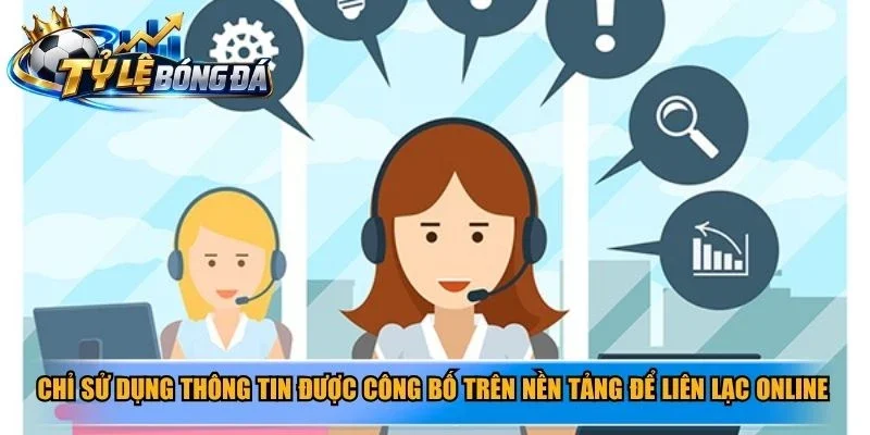 Chỉ sử dụng thông tin được công bố trên nền tảng để liên lạc online