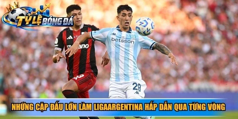 Những cặp đấu lớn làm LigaArgentina hấp dẫn qua từng vòng
