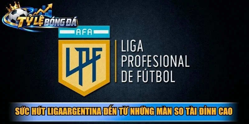 Sức hút LigaArgentina đến từ những màn so tài đỉnh cao