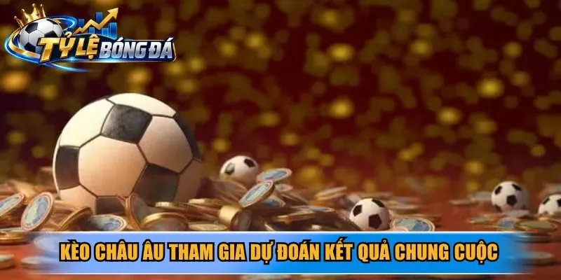 Kèo châu Âu tham gia dự đoán kết quả chung cuộc